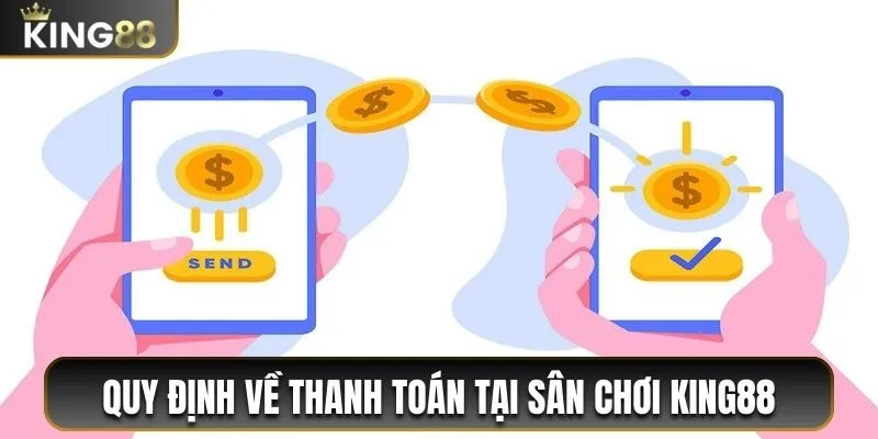 Điều Khoản Điều Kiện King88 - Bảo Mật Và An Toàn 100% 2 Quy định về thanh toán tại sân chơi King88